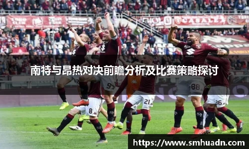南特与昂热对决前瞻分析及比赛策略探讨
