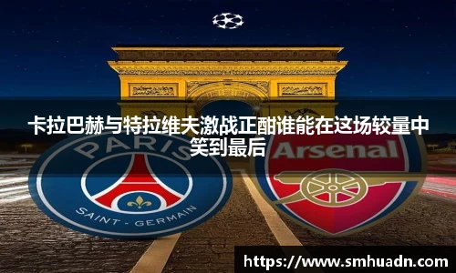 卡拉巴赫与特拉维夫激战正酣谁能在这场较量中笑到最后